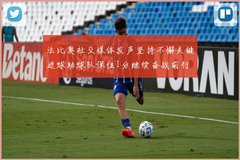 法比奥社交媒体发声坚持不懈关键进球助球队保住1分继续奋战前行