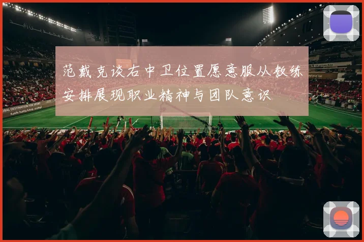 范戴克谈右中卫位置愿意服从教练安排展现职业精神与团队意识